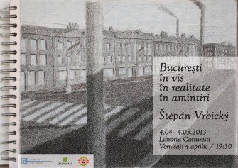 Bucuresti in vis, in realitate, in amintiri – expozitie de Stepan Vrbicky