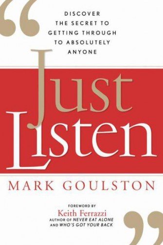 Just Listen Discover the Secret to Getting Through to Absolutely Anyone