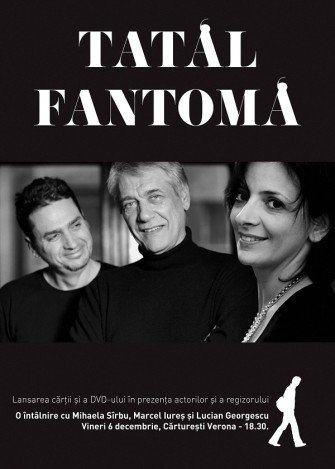 Actorii Marcel Iureş şi Mihaela Sîrbu şi regizorul Lucian Georgescu vă invită la o dublă lansare – cartea şi filmul „TATĂL FANTOMĂ”