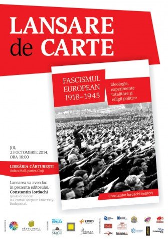 Lansare de carte: FASCISMUL EUROPEAN 1918-1945. IDEOLOGIE, EXPERIMENTE TOTALITARE ŞI RELIGII POLITICE (editor Constantin Iordachi)