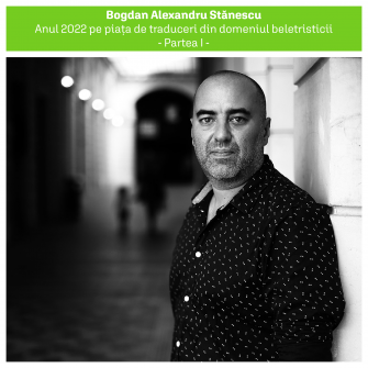 Bogdan Alexandru-Stănescu | Anul 2022 pe piața de traduceri din domeniul beletristicii – Partea I