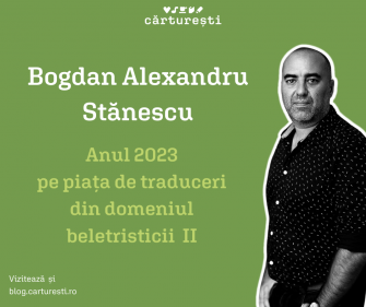 Bogdan-Alexandru Stănescu | Anul 2023 pe piața de traduceri din domeniul beletristicii – Partea a II-a