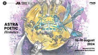 ASTRA Poetic 2024. Histories | 16-18 august 2024 Muzeul ASTRA – Podul de la Gura Râului